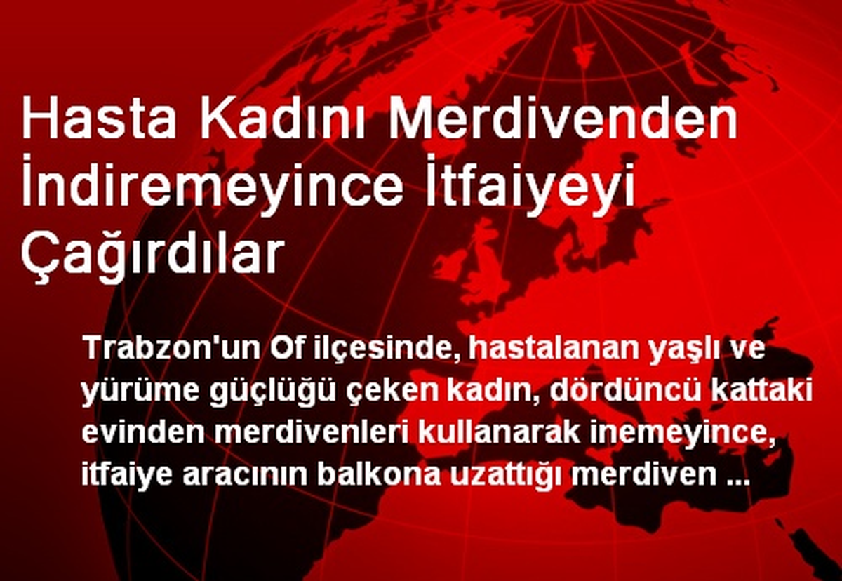 Hasta Kadını Merdivenden İndiremeyince İtfaiyeyi Çağırdılar