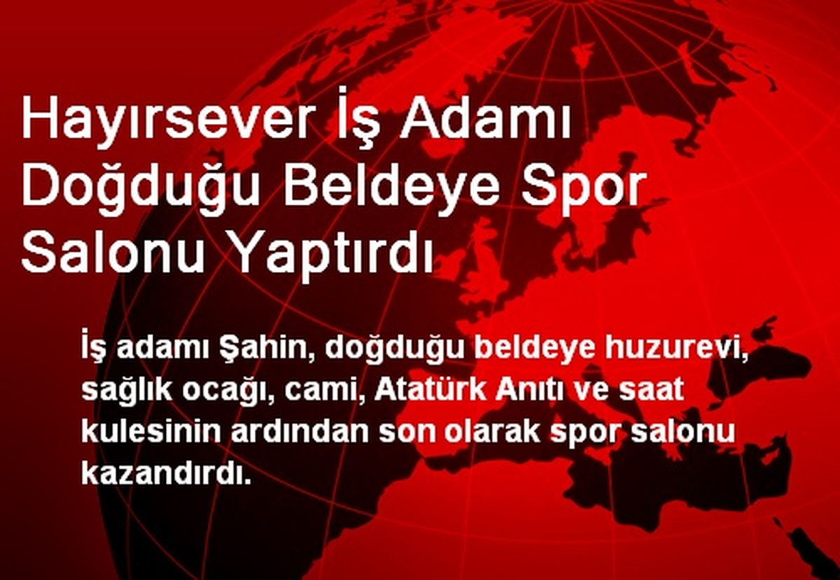 Hayırsever İş Adamı Doğduğu Beldeye Spor Salonu Yaptırdı