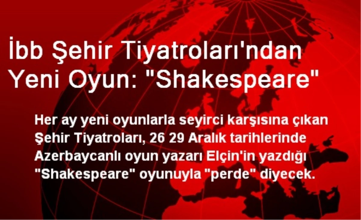 İbb Şehir Tiyatroları\'ndan Yeni Oyun: "Shakespeare"