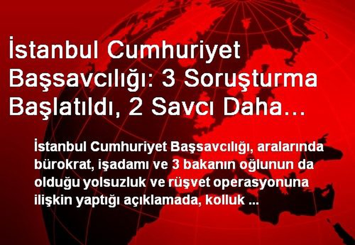 İstanbul Cumhuriyet Başsavcılığı: 3 Soruşturma Başlatıldı, 2 Savcı Daha Görevlendirildi