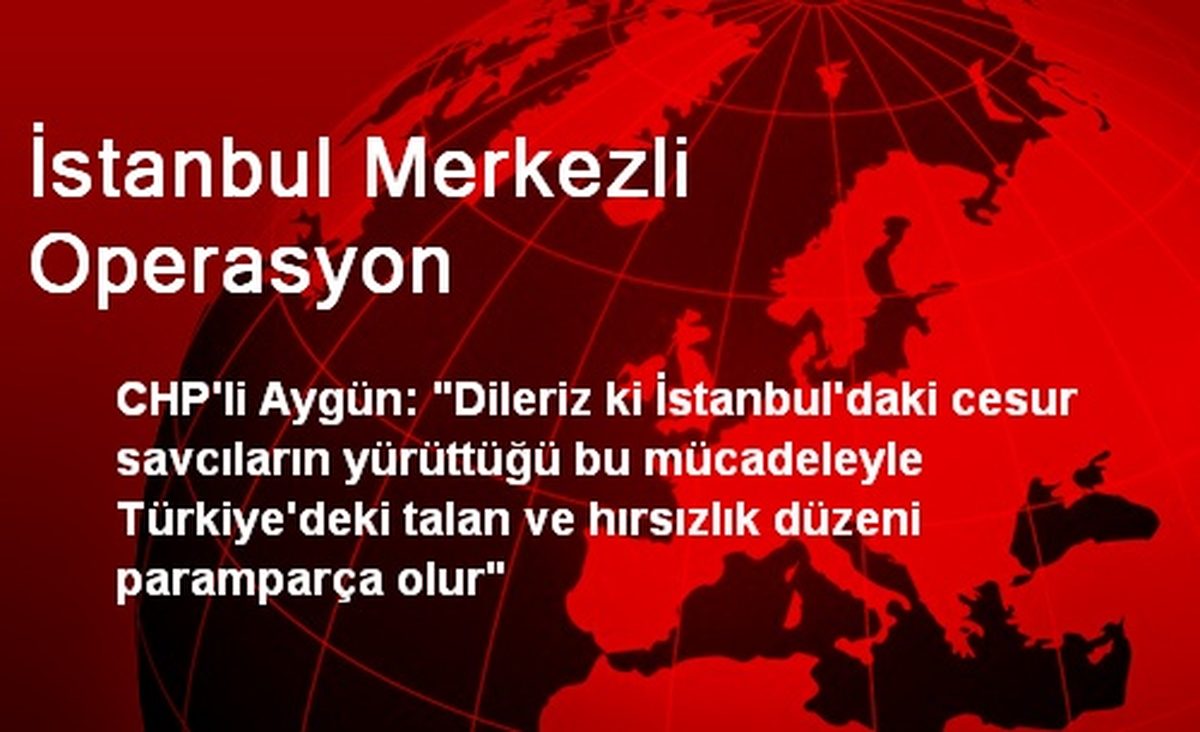 İstanbul Merkezli Operasyon