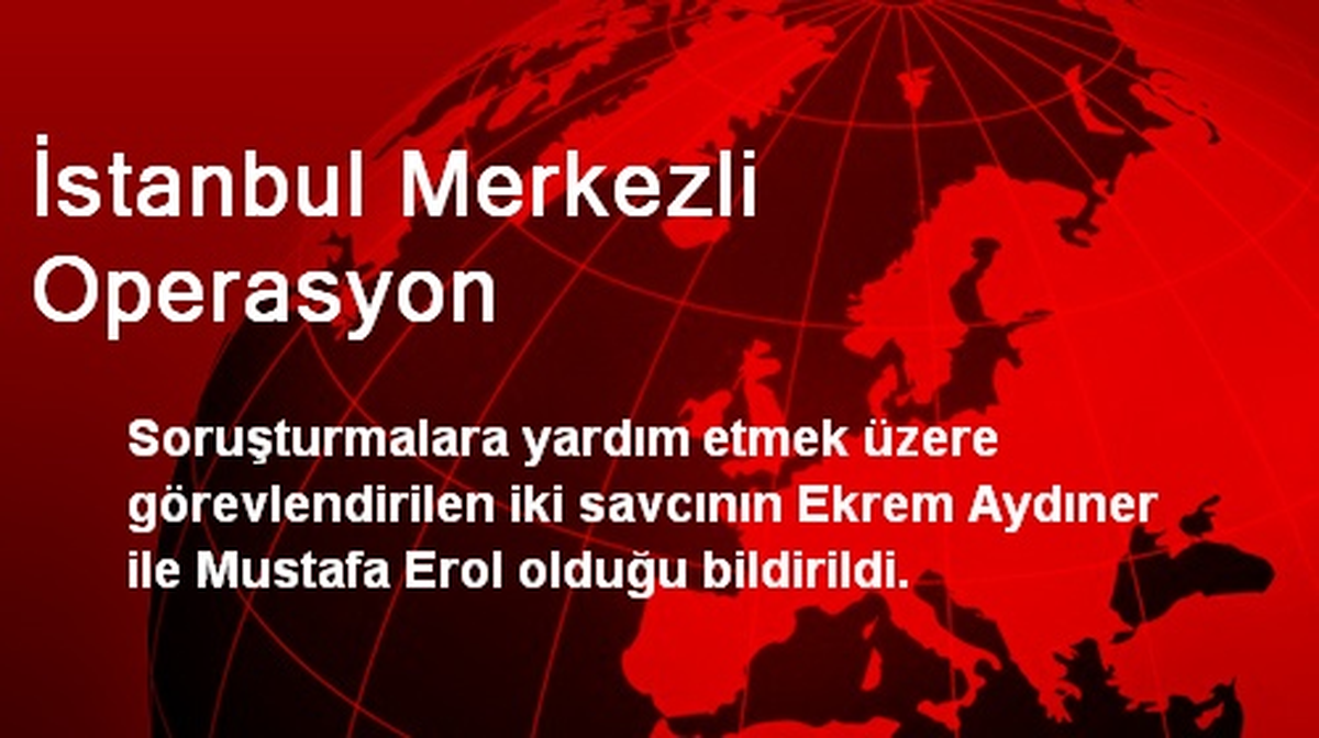 İstanbul Merkezli Operasyon