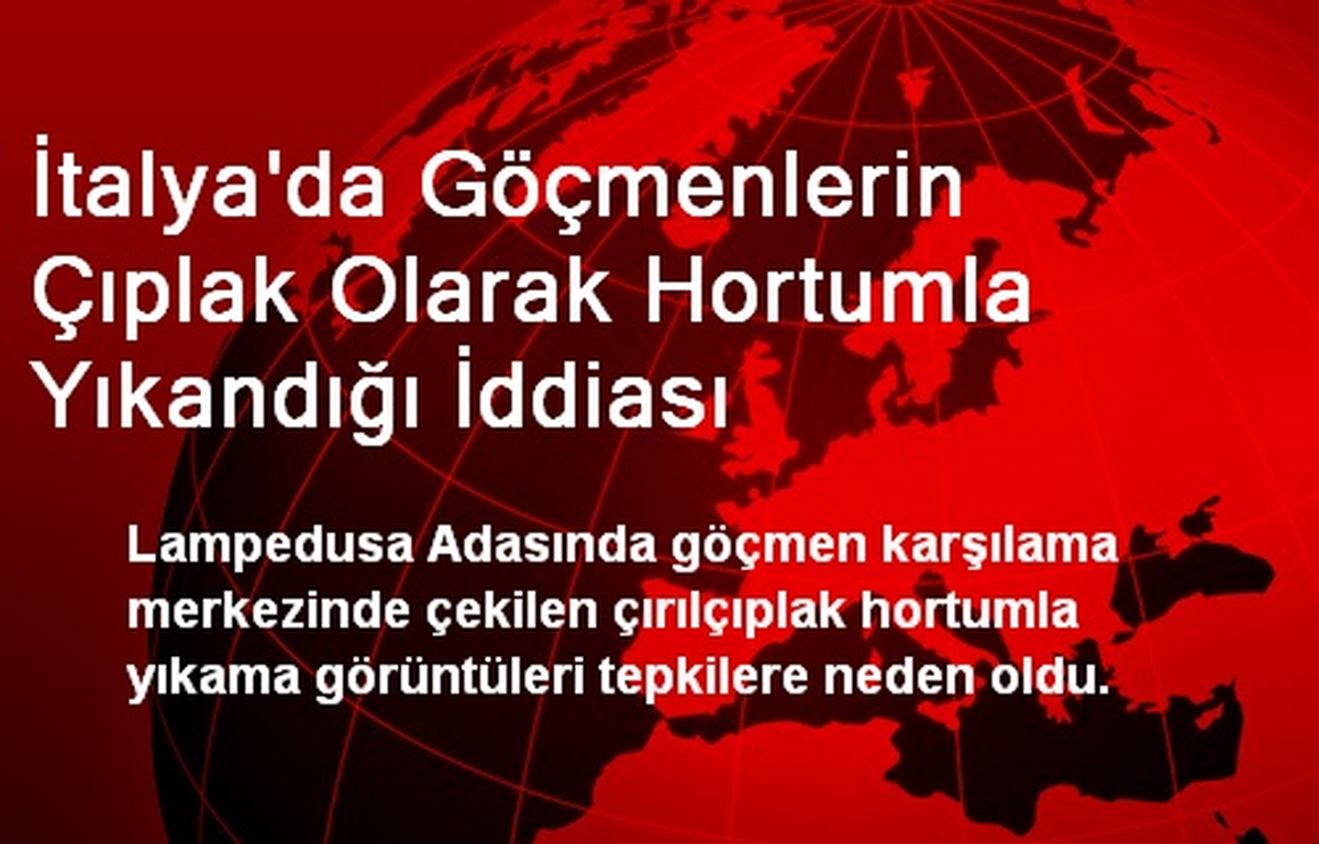 İtalya\'da Göçmenlerin Çıplak Olarak Hortumla Yıkandığı İddiası