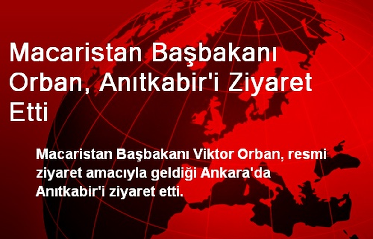 Macaristan Başbakanı Orban, Anıtkabir\'i Ziyaret Etti