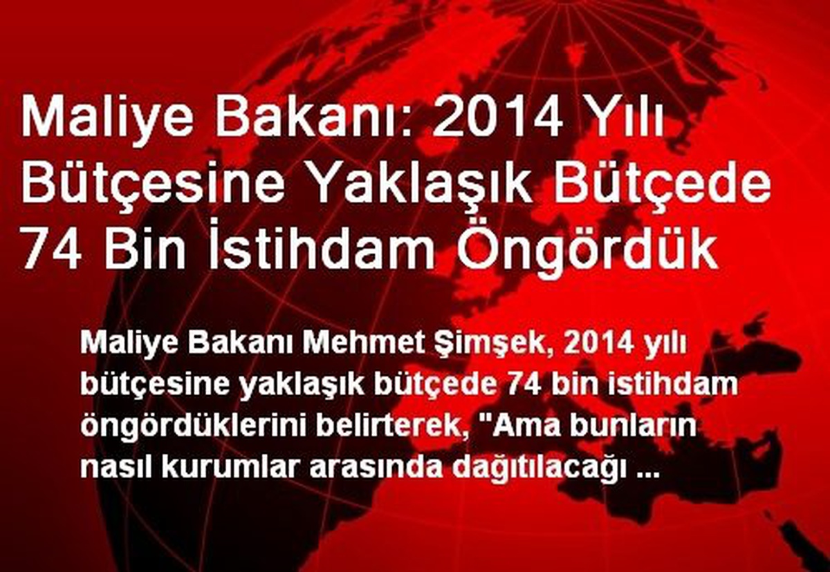 Maliye Bakanı: 2014 Yılı Bütçesine Yaklaşık Bütçede 74 Bin İstihdam Öngördük