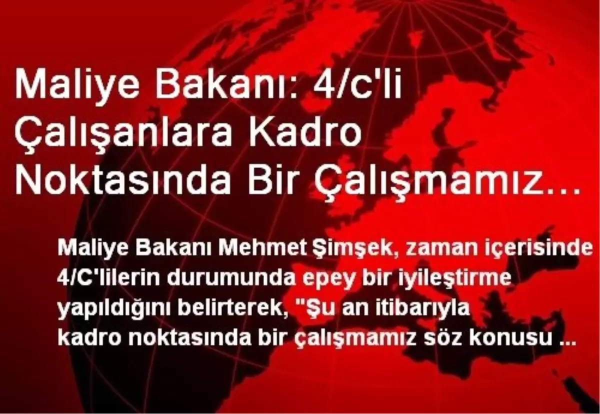 Maliye Bakanı: 4/c'li Çalışanlara Kadro Noktasında Bir Çalışmamız Söz Konusu Değildir