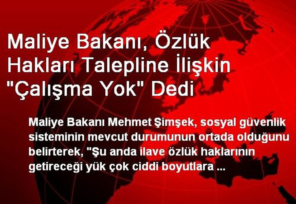 Maliye Bakanı, Özlük Hakları Talepline İlişkin "Çalışma Yok" Dedi