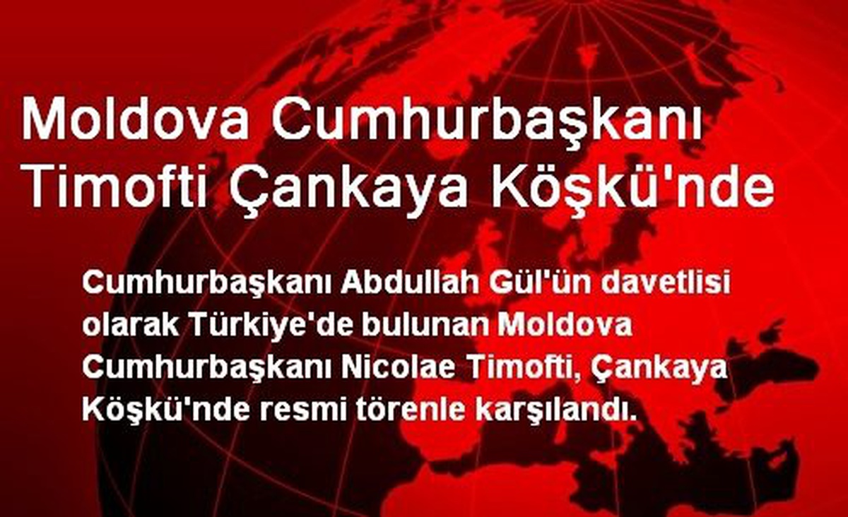 Moldova Cumhurbaşkanı Timofti Çankaya Köşkü\'nde