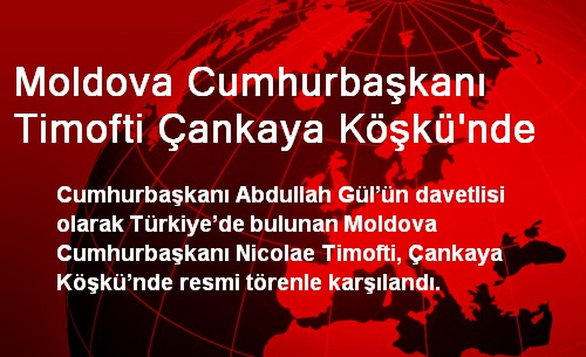 Moldova Cumhurbaşkanı Timofti Çankaya Köşkü\'nde