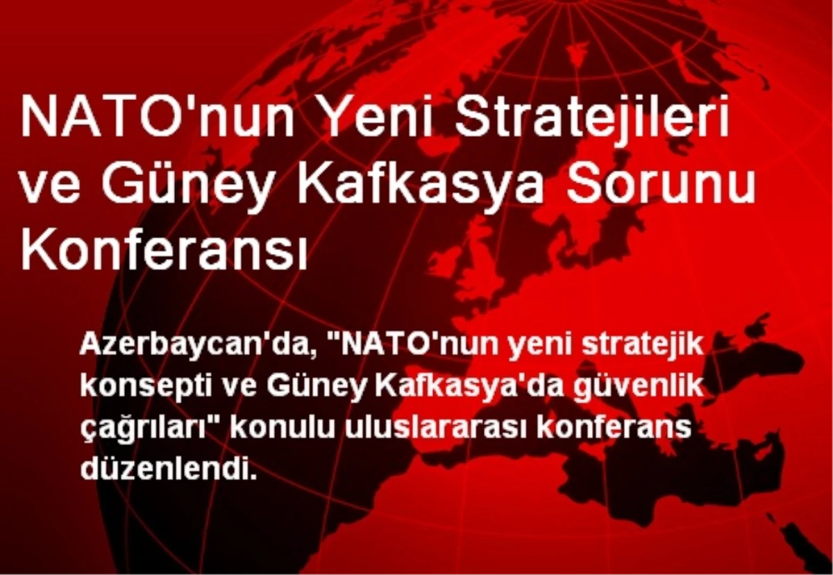 NATO\'nun Yeni Stratejileri ve Güney Kafkasya Sorunu Konferansı