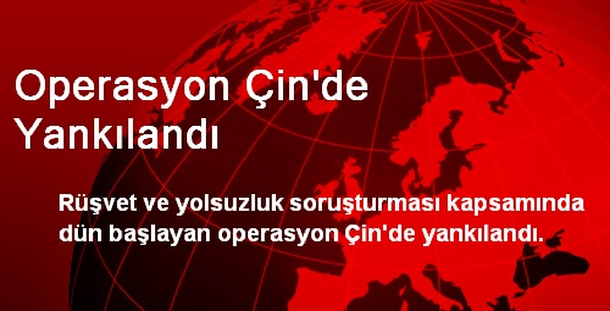 Operasyon Çin\'de Yankılandı