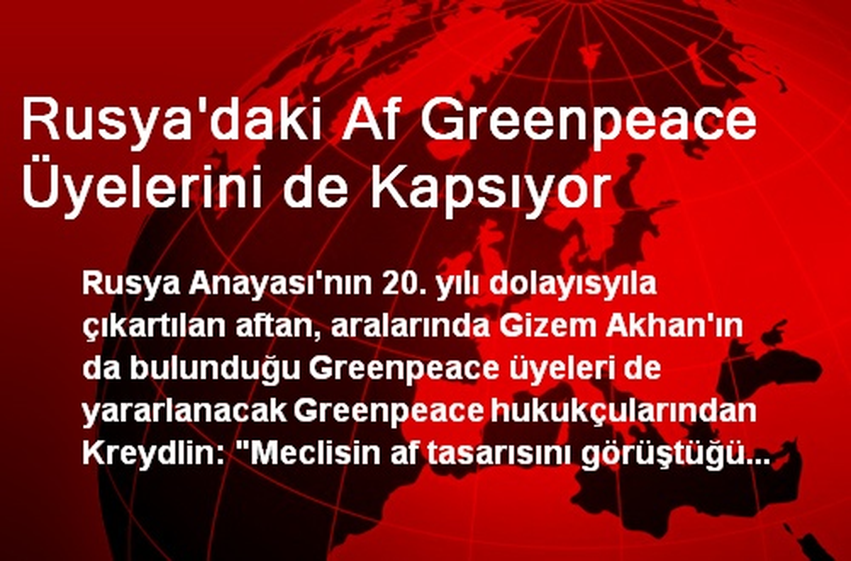 Rusya\'daki Af Greenpeace Üyelerini de Kapsıyor