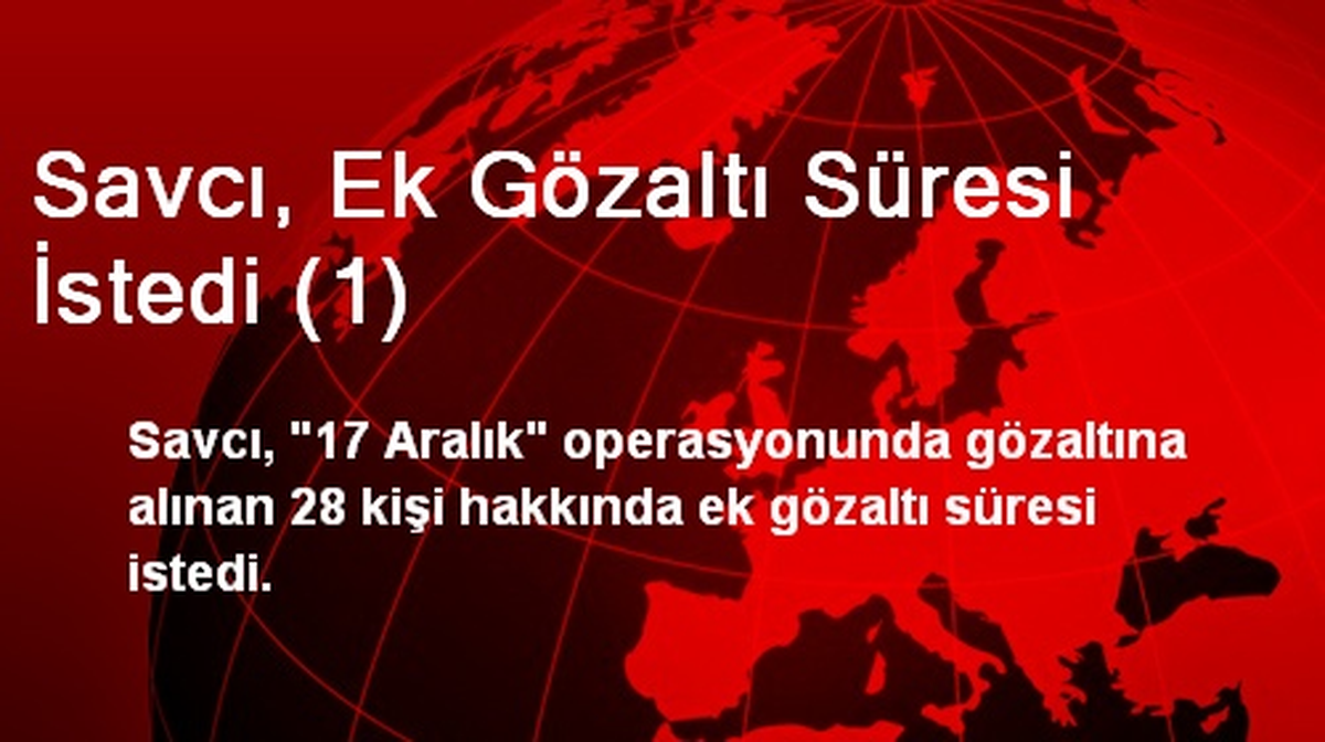 Savcı, Ek Gözaltı Süresi İstedi (1)