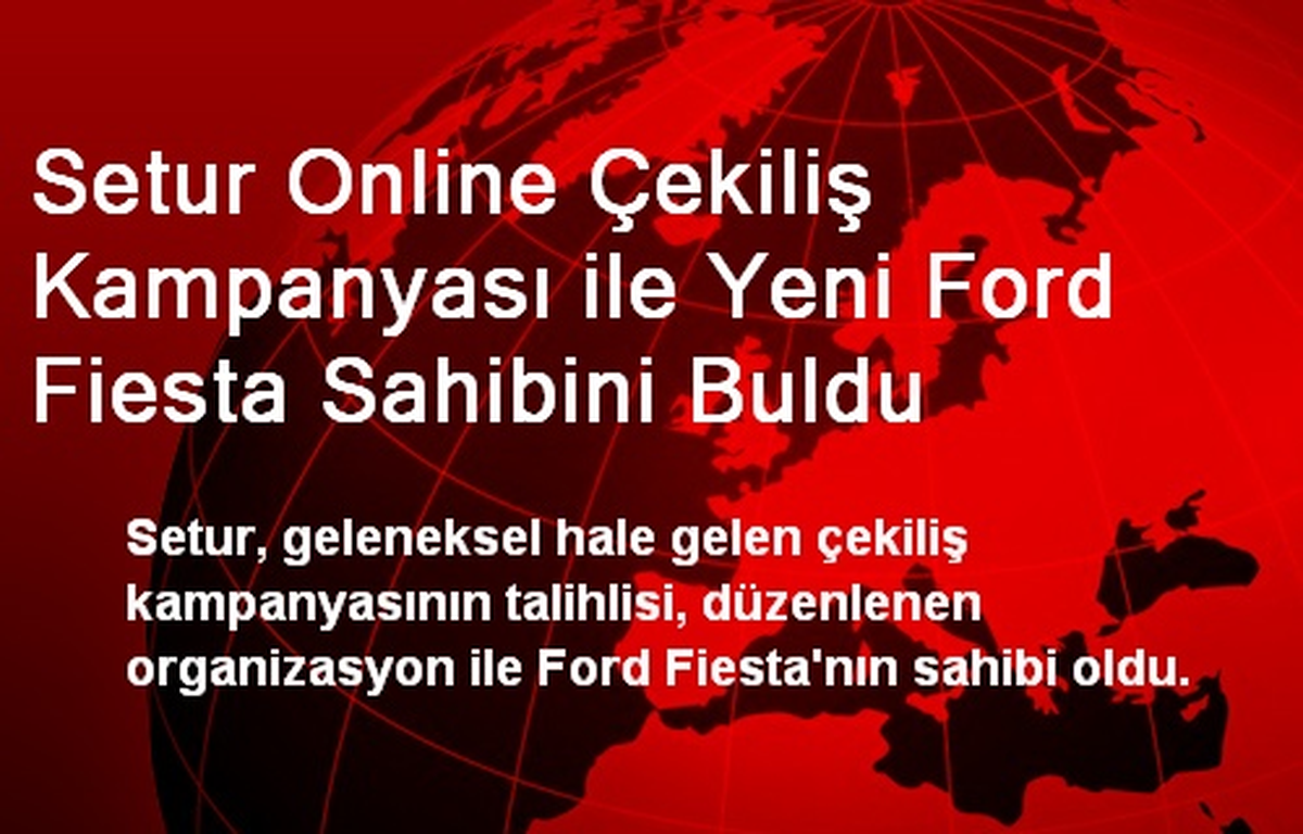 Setur Online Çekiliş Kampanyası ile Yeni Ford Fiesta Sahibini Buldu