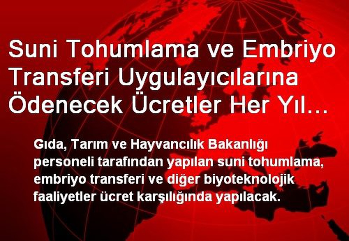 Suni Tohumlama ve Embriyo Transferi Uygulayıcılarına Ödenecek Ücretler Her Yıl Bakanlık Tarafından...