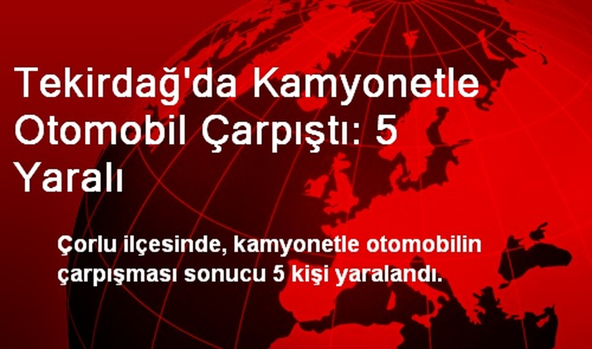 Tekirdağ\'da Kamyonetle Otomobil Çarpıştı: 5 Yaralı