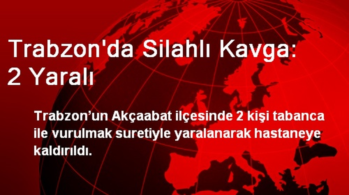 Trabzon\'da Silahlı Kavga: 2 Yaralı