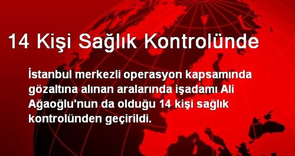 14 Kişi Sağlık Kontrolünde