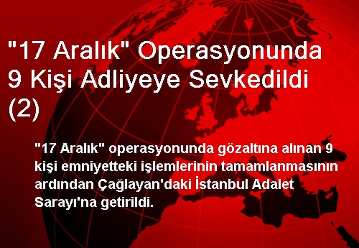 "17 Aralık" Operasyonunda 9 Kişi Adliyeye Sevkedildi (2)