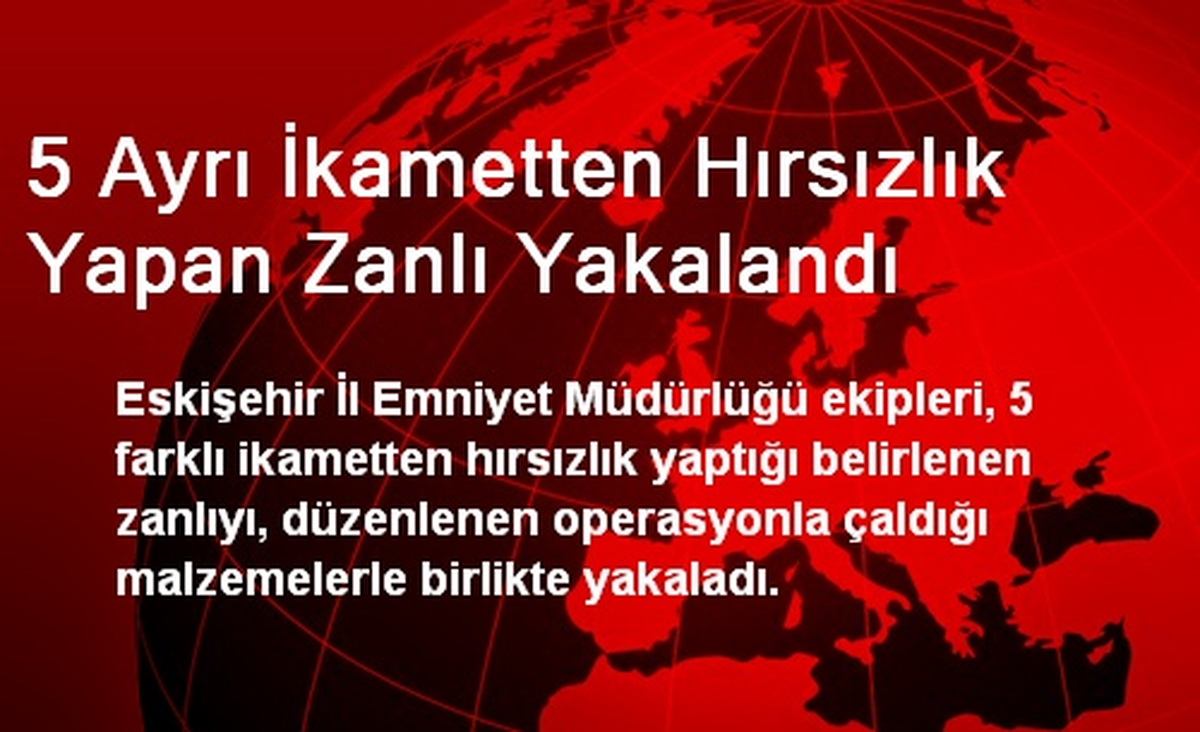 5 Ayrı İkametten Hırsızlık Yapan Zanlı Yakalandı