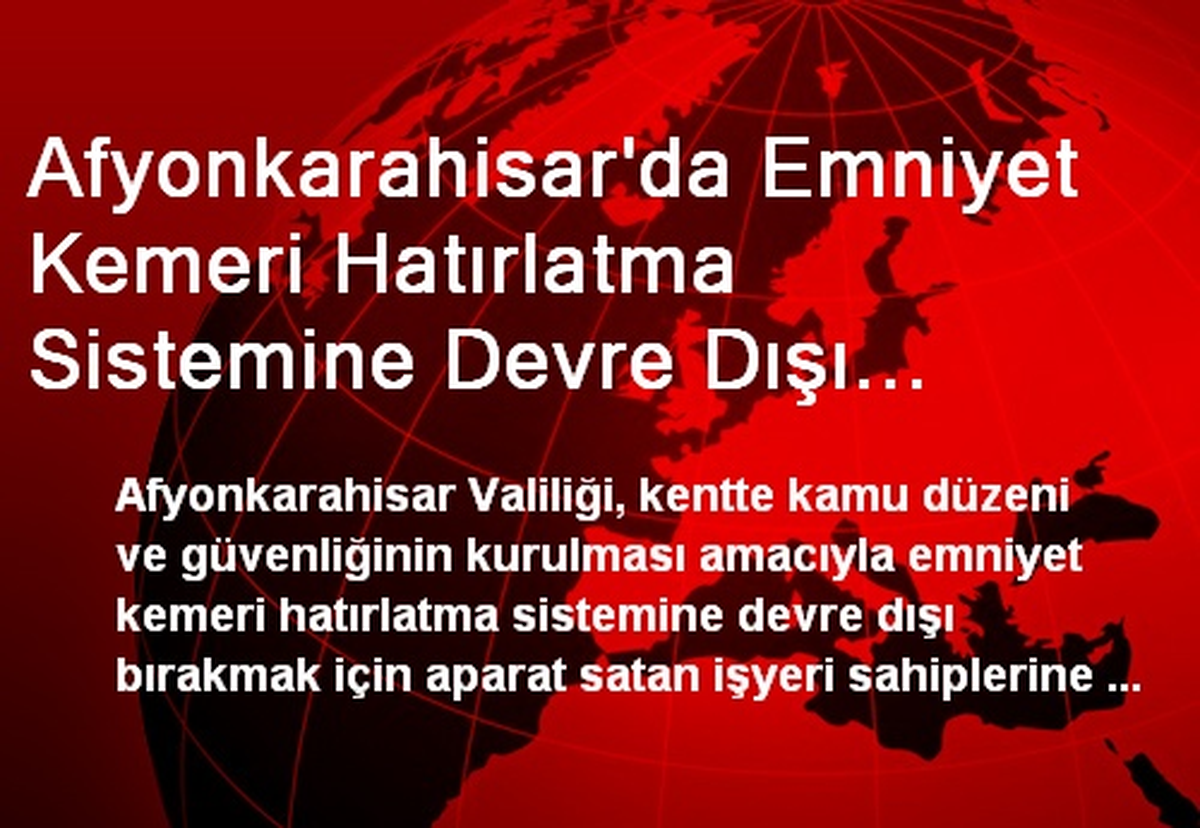 Afyonkarahisar\'da Emniyet Kemeri Hatırlatma Sistemine Devre Dışı Bırakan Aparatı Satan İş Yerlerine...