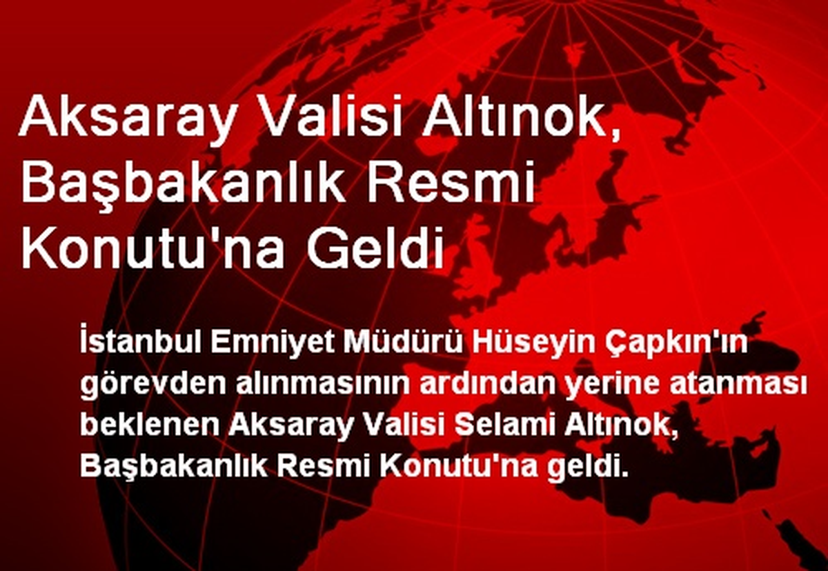 Aksaray Valisi Altınok, Başbakanlık Resmi Konutu\'nda