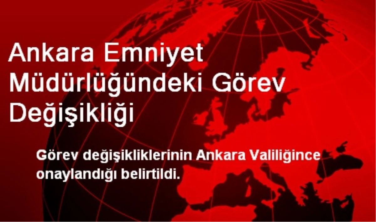 Ankara Emniyet Müdürlüğündeki Görev Değişikliği