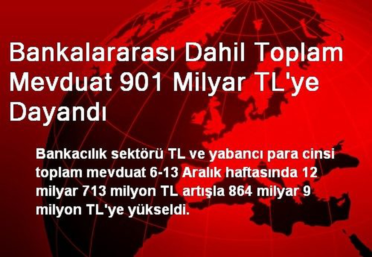 Bankalararası Dahil Toplam Mevduat 901 Milyar TL\'ye Dayandı