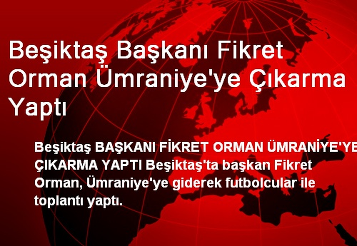 Beşiktaş Başkanı Fikret Orman Ümraniye\'ye Çıkarma Yaptı