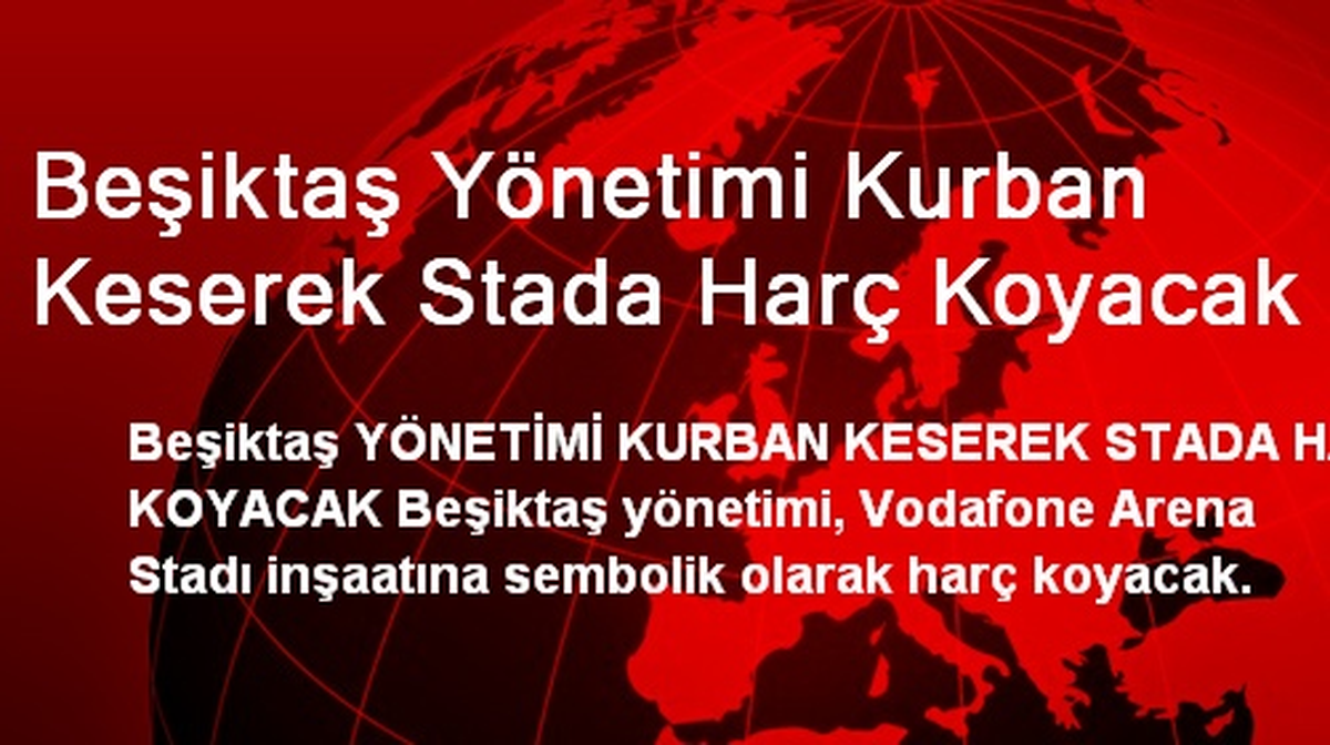 Beşiktaş Yönetimi Kurban Keserek Stada Harç Koyacak