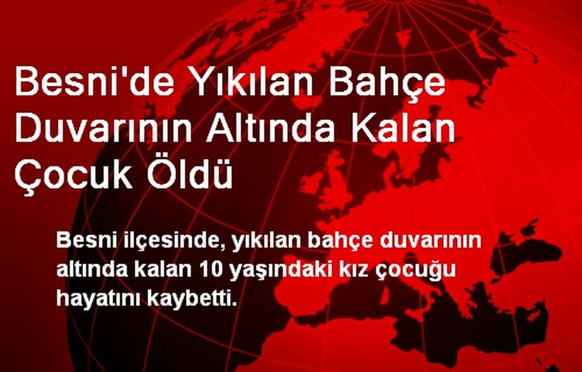 Besni\'de Yıkılan Bahçe Duvarının Altında Kalan Çocuk Öldü