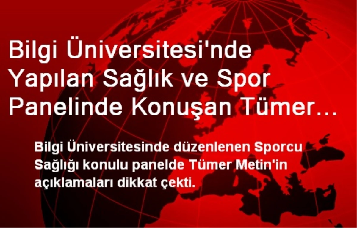 Bilgi Üniversitesi\'nde Yapılan Sağlık ve Spor Panelinde Konuşan Tümer Metin Çarpıcı Açıklamalarda...