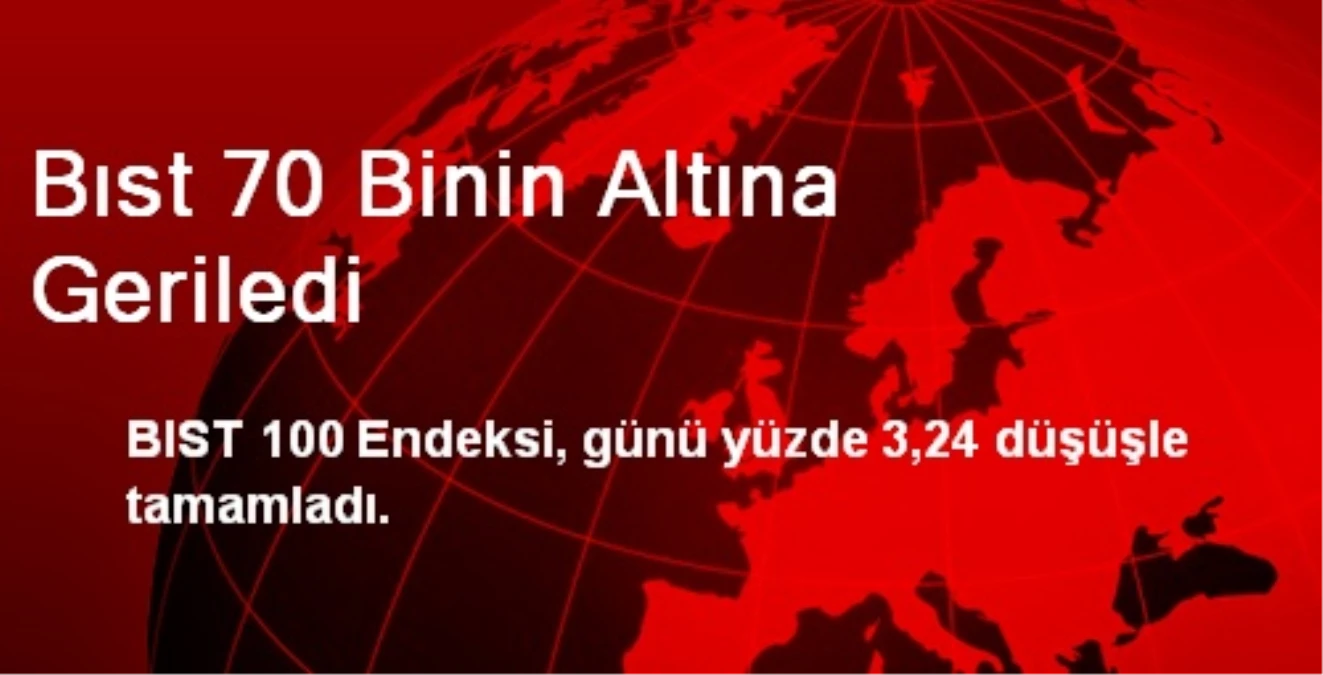 Bıst 70 Binin Altına Geriledi