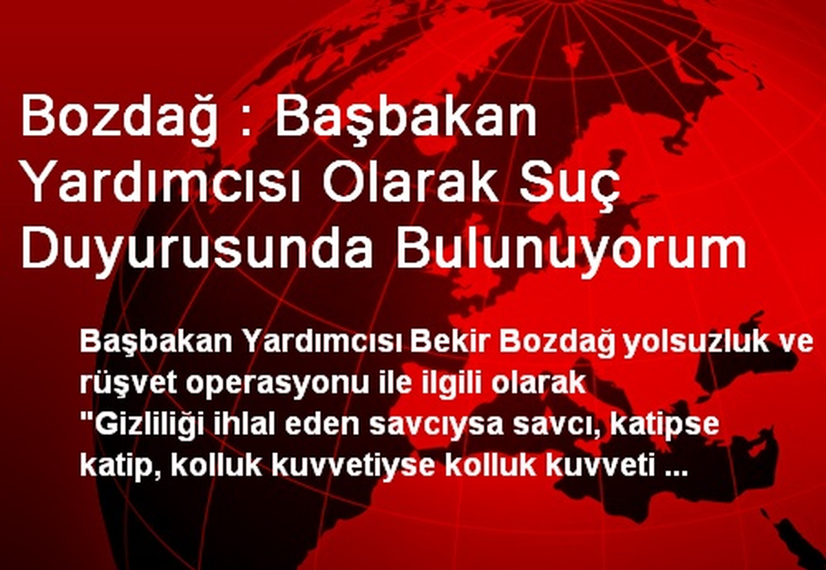Bozdağ : Başbakan Yardımcısı Olarak Suç Duyurusunda Bulunuyorum