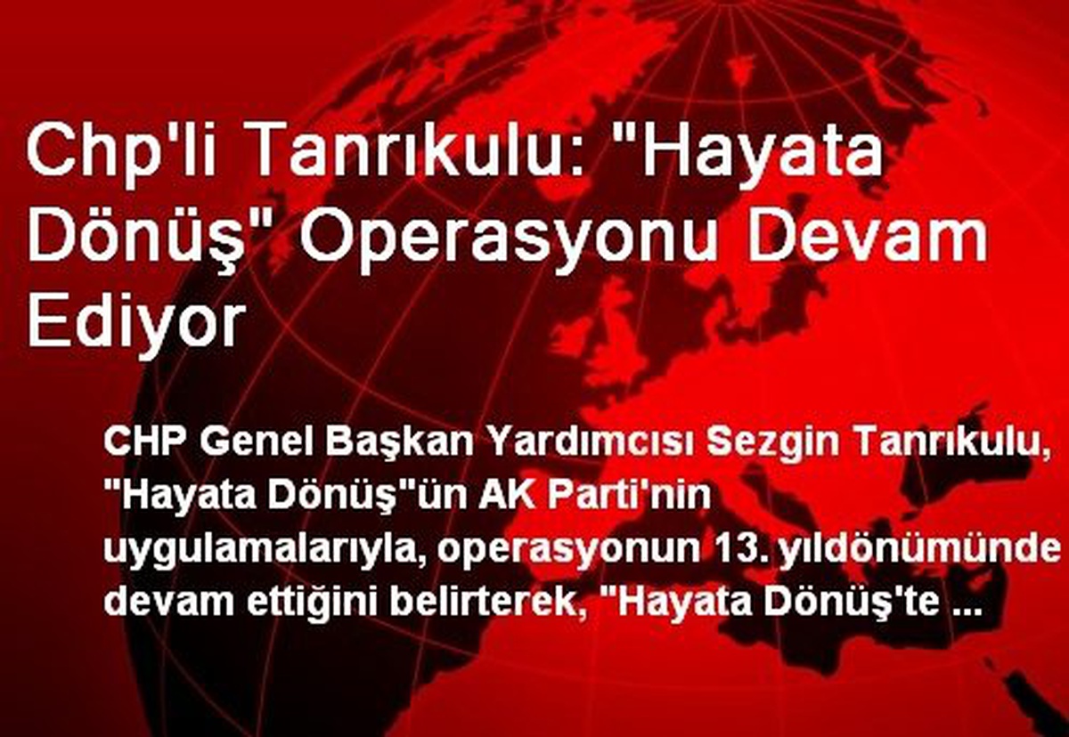 Chp\'li Tanrıkulu: "Hayata Dönüş" Operasyonu Devam Ediyor