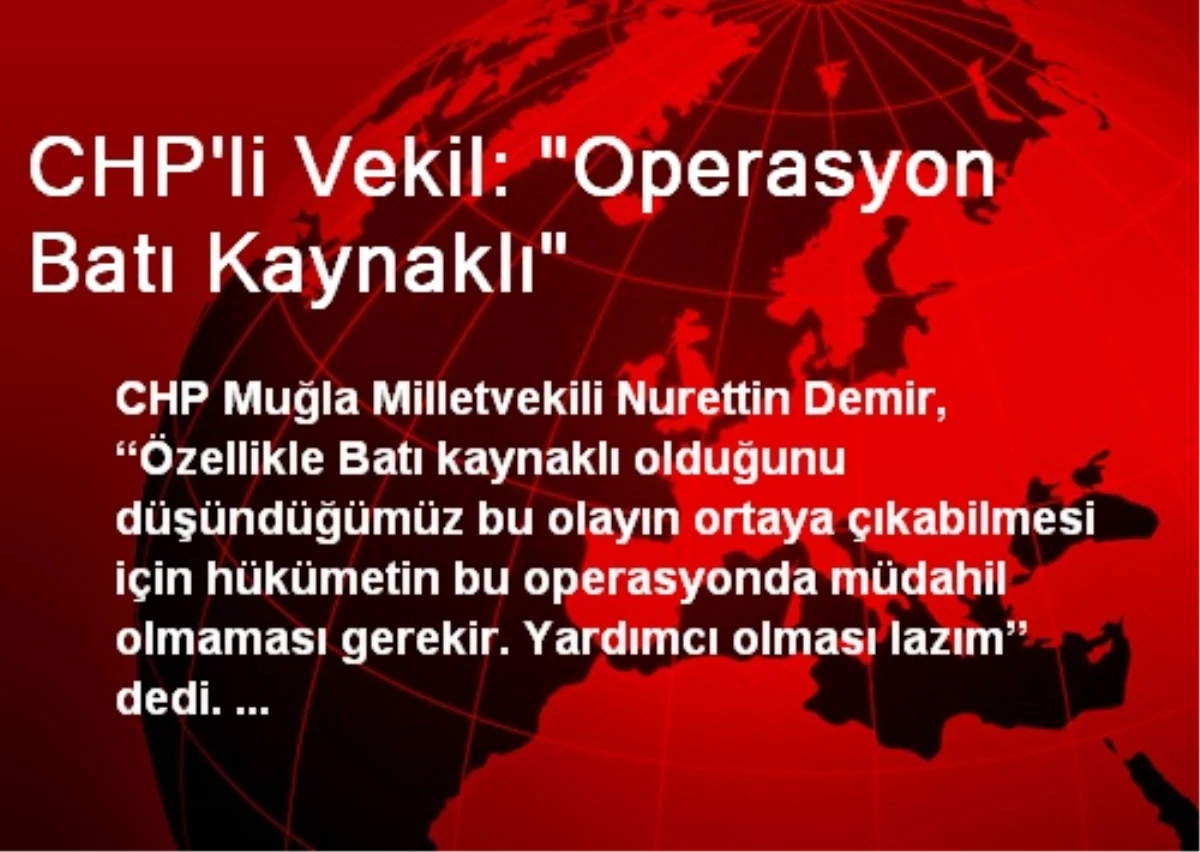 CHP\'li Vekil: "Operasyon Batı Kaynaklı"
