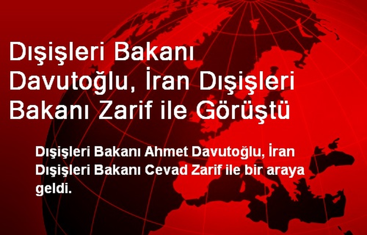 Dışişleri Bakanı Davutoğlu, İran Dışişleri Bakanı Zarif ile Görüştü