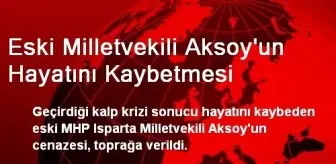 Eski Milletvekili Aksoy'un Hayatını Kaybetmesi