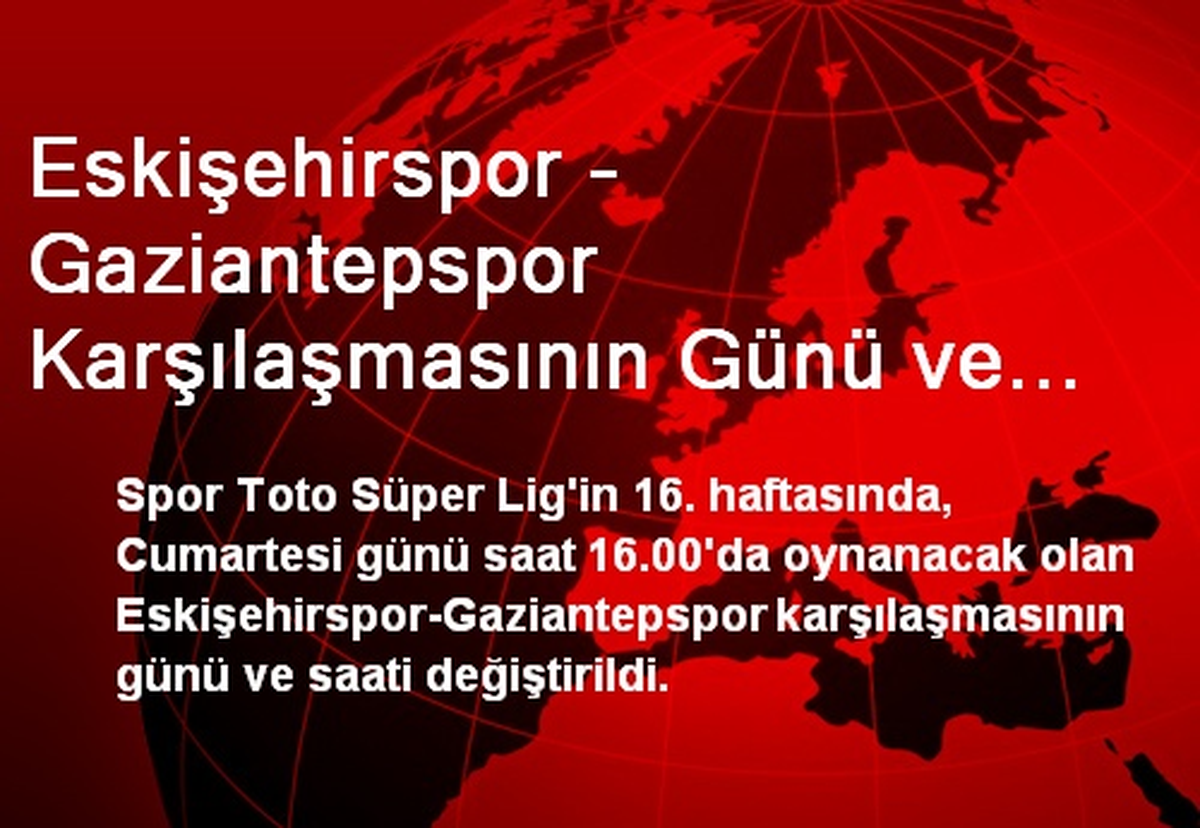 Eskişehirspor - Gaziantepspor Karşılaşmasının Günü ve Saati Değiştirildi