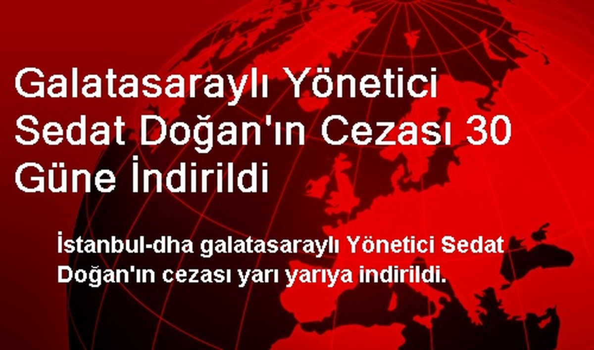 Galatasaraylı Yönetici Sedat Doğan\'ın Cezası 30 Güne İndirildi