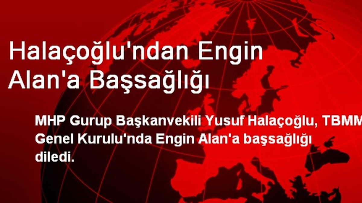 Halaçoğlu\'ndan Engin Alan\'a Başsağlığı