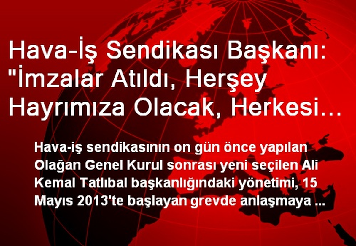 Hava-İş Sendikası Başkanı: "İmzalar Atıldı, Herşey Hayrımıza Olacak, Herkesi İşe Alacağız"
