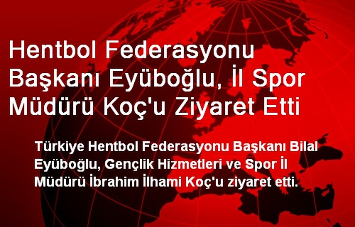 Hentbol Federasyonu Başkanı Eyüboğlu, İl Spor Müdürü Koç\'u Ziyaret Etti