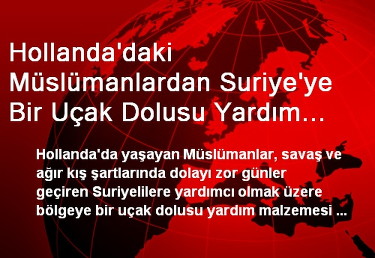 Hollanda\'daki Müslümanlardan Suriye\'ye Bir Uçak Dolusu Yardım Malzemesi