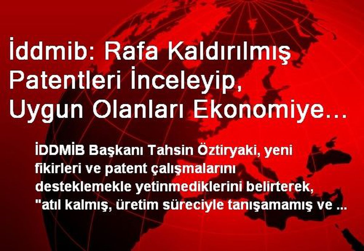 İddmib: Rafa Kaldırılmış Patentleri İnceleyip, Uygun Olanları Ekonomiye Kazandıracağız
