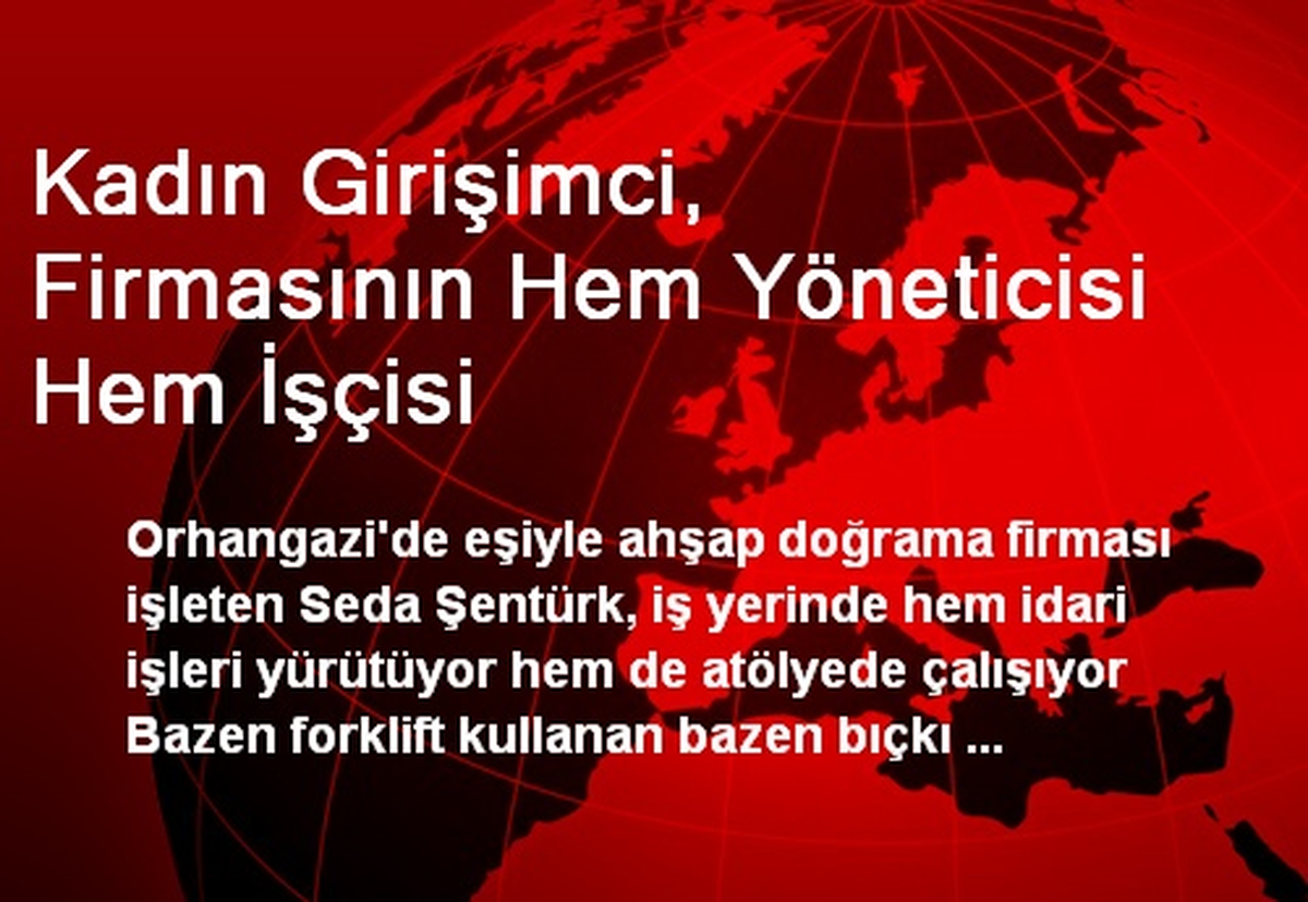 Kadın Girişimci, Firmasının Hem Yöneticisi Hem İşçisi