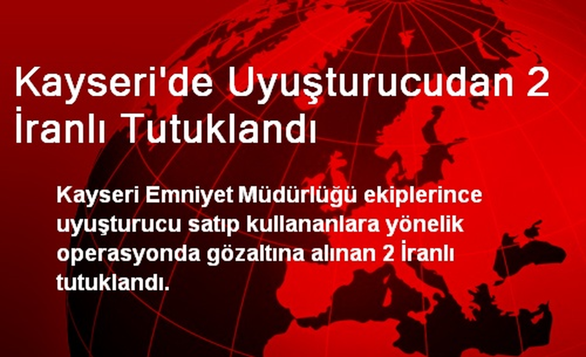 Kayseri\'de Uyuşturucudan 2 İranlı Tutuklandı