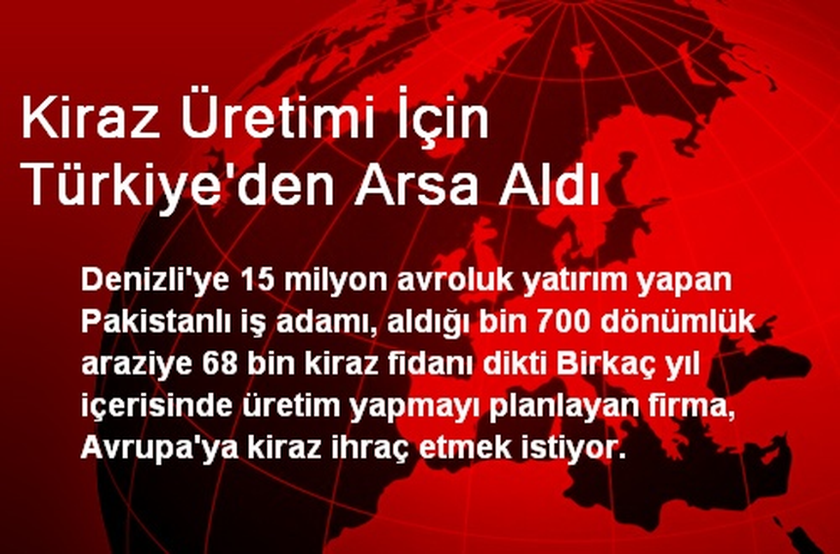 Kiraz Üretimi İçin Türkiye\'den Arsa Aldı