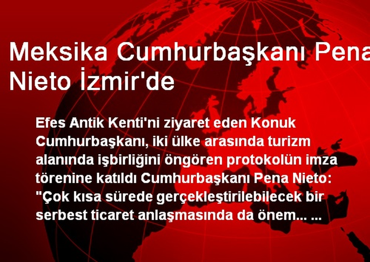 Meksika Cumhurbaşkanı Pena Nieto İzmir\'de