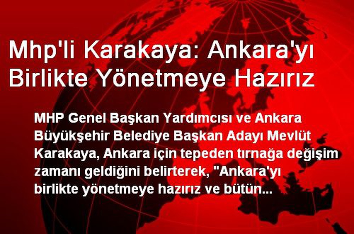 Mhp\'li Karakaya: Ankara\'yı Birlikte Yönetmeye Hazırız